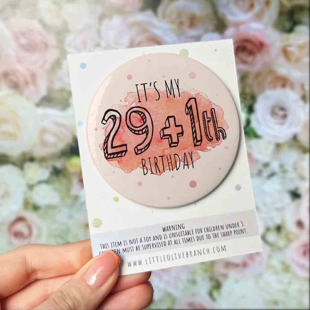 Birthday Badge - 30th Birthday - 40th Birthday - 50th Birthday - 29 plus 1 - Birthday Gift